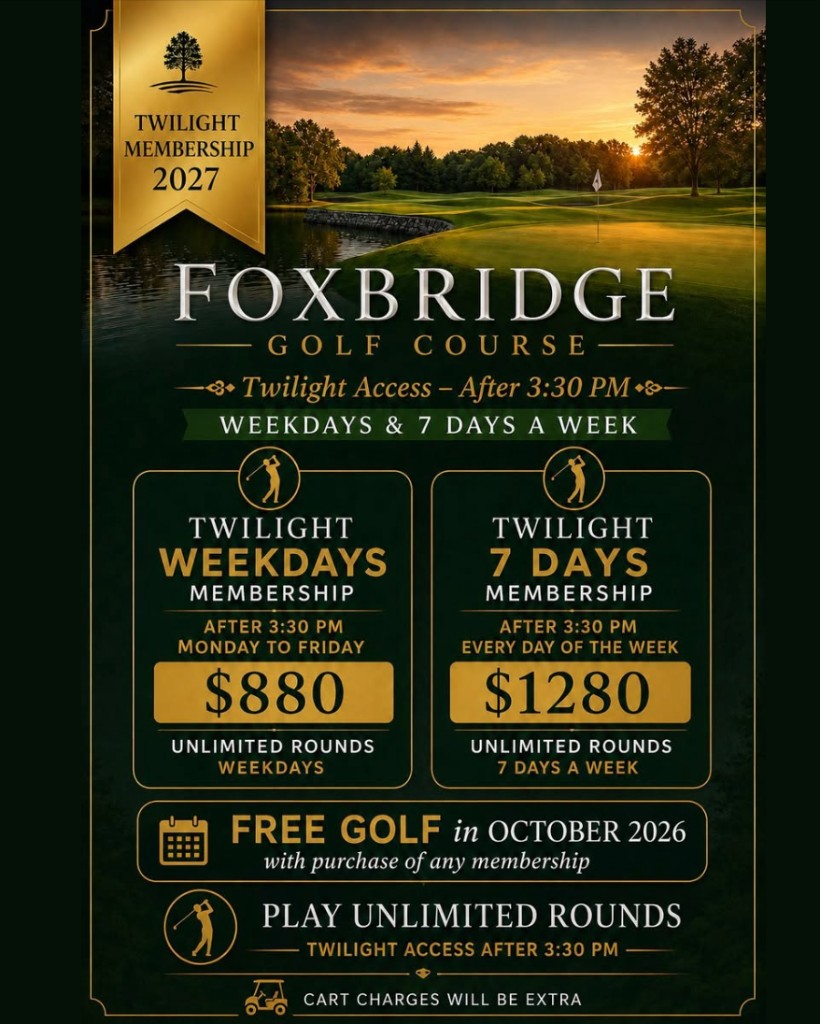 Twilight Membership 2027 at Foxbridge Golf Course. Twilight access after 3:30 PM. Weekdays membership $880 for unlimited rounds Monday to Friday. 7 days membership $1280 for unlimited rounds every day. Free golf in October 2026 with purchase of any membership. Cart charges will be extra.